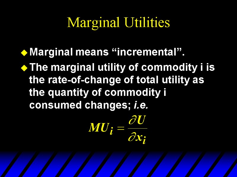 Marginal Utilities Marginal means “incremental”. The marginal utility of commodity i is the rate-of-change